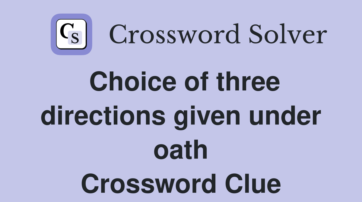 Choice of three directions given under oath Crossword Clue Answers